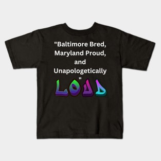 BALTIMORE BRED, MARYLAND PROUD, AND UNAPOLOGETICALLY LOUD DESIGN Kids T-Shirt